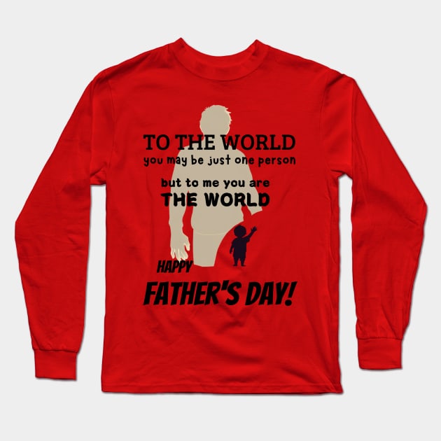 fathers day, To the world, you may be just one person, but to me, you are the world. Happy Father's Day! / Father's Day gift Long Sleeve T-Shirt by benzshope
